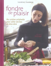 Fondre de plaisir - ma cuisine originelle pour allier formes et bien-être