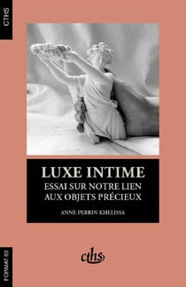 Luxe intime - essai sur notre lien aux objets précieux