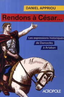 Rendons à césar... les expressions historiques, de damoclès à artaban