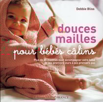 Douces mailles pour bébés câlins - plus de 20 modèles pour accompagner votre bébé de ses premiers jours à ses premiers pas