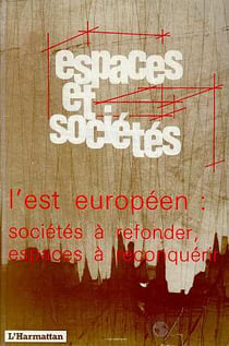 REVUE ESPACES ET SOCIETES : l'est européen : sociétés à refonder, espaces à reconquérir