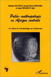 Paléo-anthropologie en afrique centrale - un bilan de l'archéologie au cameroun