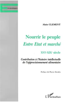 Nourrir le peuple entre état et marché, XVI-XIX siècle - contributions à l'histoire intellectuelle de l'approvisionnement alimentaire