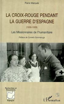 LA CROIX ROUGE PENDANT LA GUERRE D'ESPAGNE (1936-1939) : Les missionnaires de l'humanitaire