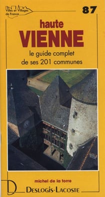 Haute vienne - le guide complet de ses 201 communes
