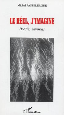 Le réel, j'imagine : Poésie, environs