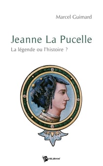 Jeanne La Pucelle : la légende ou l'histoire ?