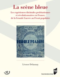 La scène bleue - les expériences théâtrales prolétariennes et révolutionnaires en France, de la Grande Guerre au Front populaire