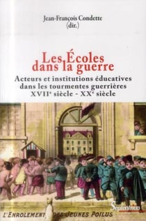 Les Écoles dans la guerre : Acteurs et institutions éducatives dans les tourmentes guerrières (XVIIe-XXe siècles)