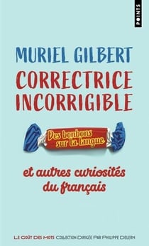 Correctrice incorrigible : Des bonbons sur la langue et autres curiosités du français