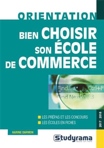 Bien choisir son école de commerce - les prépas et les concours - les écoles en fiches (édition 2017/2018)