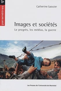 Images et societes - le progres, les medias et la guerre