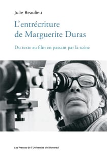 Entrecriture de marguerite duras (l') - du texte au film en passant par la scene