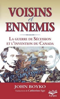 Voisins et ennemis - la guerre de Sécession et l'invention du Canada
