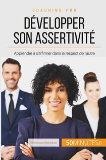 Developper son assertivité : apprendre à s'affirmer dans le respect de l'autre