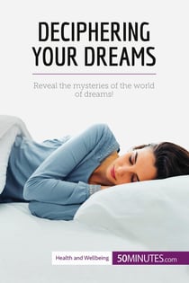 Deciphering your dreams : reveal the mysteries of the world of dreams!