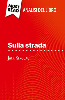 Sulla strada di Jack Kerouac (Analisi del libro) : Analisi completa e sintesi dettagliata del lavoro