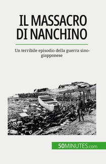 Il massacro di Nanchino : Un terribile episodio della guerra sino-giapponese