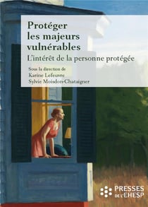 Protéger les majeurs vulnérables : l'intérêt de la personne protégée (édition 2017)