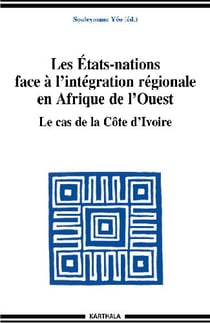 Etats-nations face à l'intégration régionale en Afrique de l'Ouest - Le cas de la Côte d'Ivoire (Les)