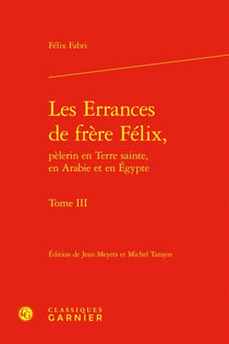 Les errances de frère Félix - pèlerin en Terre sainte, en Arabie et en Egypte Tome 3