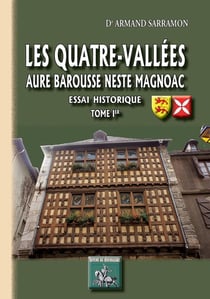 Les quatre-vallées : Aure, Barousse, Neste, Magnoac - essai historique Tome 1