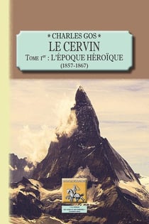 Le Cervin Tome 1 - l'époque héroïque (1857-1867)