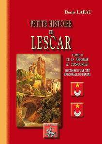 Petite histoire de Lescar Tome 2 - de la Réforme au Concordat - histoire d'une cité épiscopale du Béarn