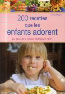 200 recettes que les enfants adorent - du goût, de la couleur et des plats variés