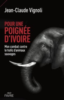 Pour une poignée d'ivoire : mon combat contre le trafic d'animaux sauvages
