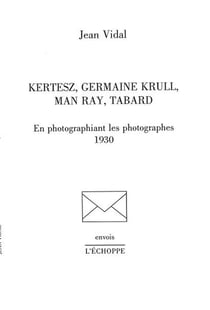Kertesz, Germaine Krull, Man Ray, Tabard : en photographiant les photographes, 1930