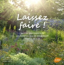 Laissez faire !  l'art de jardiner avec les plantes qui se ressèment toutes seules