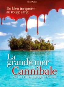 La grande mer cannibale - 400 ans d'anthropophagie en 43 récits