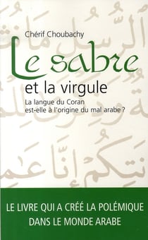 Le sabre et la virgule - la langue du coran est-elle à l'origine du mal arabe ?