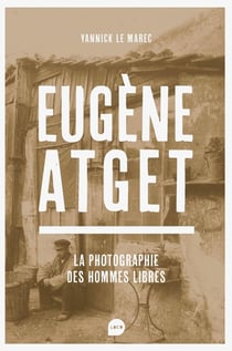 Eugène Atget : La Photographie des hommes libres