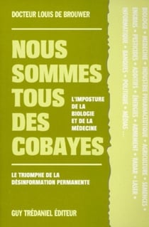 Nous sommes tous des cobayes - L'imposture de la biologie et de la médecine
