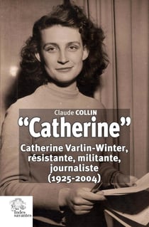 Catherine" : Catherine Varlin-Winter, résistante, militante, journaliste (1925-2004)