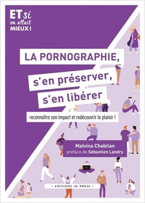 La pornographie, s'en préserver, s'en libérer : reconnaître son impact et redécouvrir le plaisir !