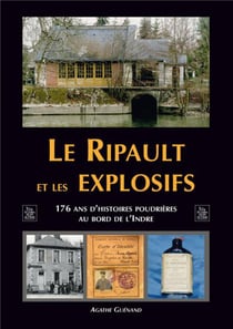 Le ripault et les explosifs - 176 ans d'histoires poudrières au bord de l'Indre