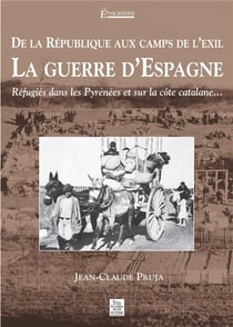 De la république aux camps de l'exil, la guerre d'Espagne - réfugiés dans les pyrénées et sur la côte catalane...