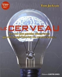 Le cerveau - les 100 plus grandes découvertes qui ont changé l'histoire des neurosciences...