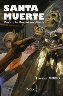 Santa muerte - Mexico, la mort et ses dévots