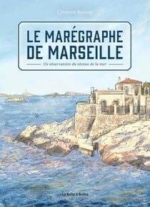 Le marégraphe de Marseille : Un observatoire au niveau de la mer