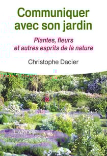 Communiquer avec son jardin - plantes, fleurs et autres esprits de la nature