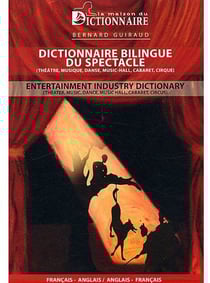 Dictionnaire bilingue du spectacle (théâtre, musique, danse, music-hall, cabaret, cirque) - entertainment industry dictionary (theater, music, dance, music-hall, cabaret, circus)