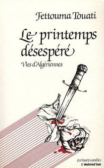 Le printemps désespéré - vies d'algériennes