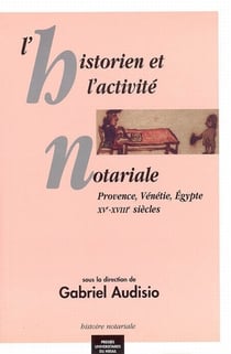 L'historien et l'activite notariale. provence, venetie, égypte. XVe XVIIIe siecl