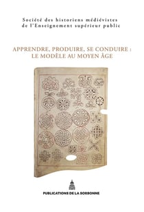 Apprendre, produire, se conduire. Le modèle au Moyen Âge : XLVe Congrès de la SHMESP (Nancy-Metz, 22-25 mai 2014)