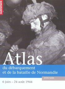 Atlas du débarquement et de la bataille de normandie - 6 juin - 24 août 1944