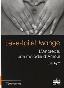 Lève-toi et mange - l'anorexie, une maladie d'amour